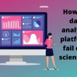 How are data analytics platforms fail data scientists?