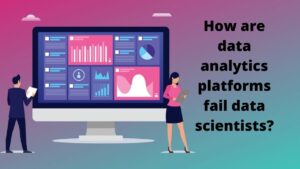 Read more about the article How are data analytics platforms fail data scientists?