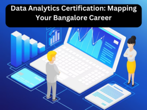 Exploring Industry-Relevant Data Analytics Courses in Bangalore (1)