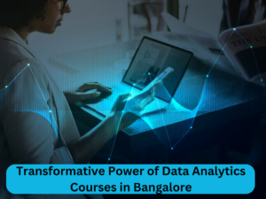 Read more about the article Transformative Power of Data Analytics Courses in Bangalore