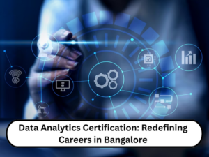 Data Analytics Certification Redefining Careers in Bangalore