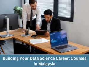 Building Your Data Science Career: Courses in Malaysia